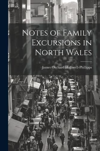 Notes of Family Excursions in North Wales