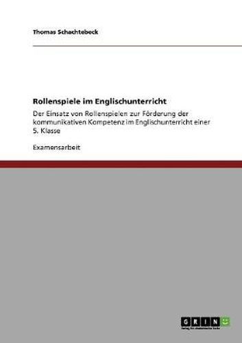 Cover image for Rollenspiele im Englischunterricht: Der Einsatz von Rollenspielen zur Foerderung der kommunikativen Kompetenz im Englischunterricht einer 5. Klasse