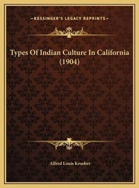 Cover image for Types of Indian Culture in California (1904) Types of Indian Culture in California (1904)