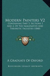 Cover image for Modern Painters V2: Containing Part 3, Sections 1 and 2, of the Imaginative and Theoretic Faculties (1848)