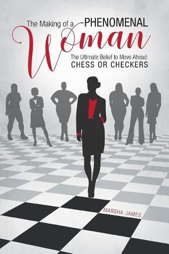 Cover image for The Making of a Phenomenal Woman: The Ultimate Belief to Move Ahead: Chess or Checkers