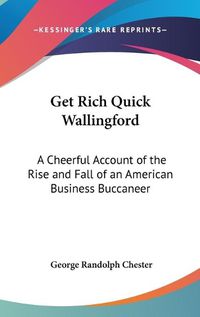 Cover image for Get Rich Quick Wallingford: A Cheerful Account of the Rise and Fall of an American Business Buccaneer