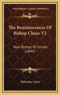 Cover image for The Reminiscences of Bishop Chase V2: Now Bishop of Illinois (1844)