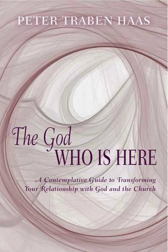 Cover image for God Who is Here: A Contemplative Guide to Transforming Your Relationship with God and the Church