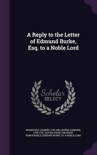 A Reply to the Letter of Edmund Burke, Esq. to a Noble Lord