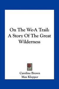 Cover image for On the We-A Trail: A Story of the Great Wilderness