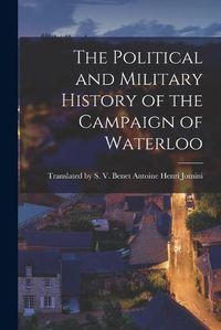 Cover image for The Political and Military History of the Campaign of Waterloo