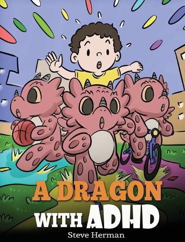 A Dragon With ADHD: A Children's Story About ADHD. A Cute Book to Help Kids Get Organized, Focus, and Succeed.