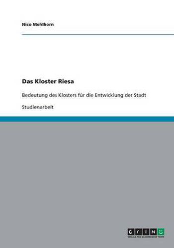 Cover image for Das Kloster Riesa: Bedeutung des Klosters fur die Entwicklung der Stadt