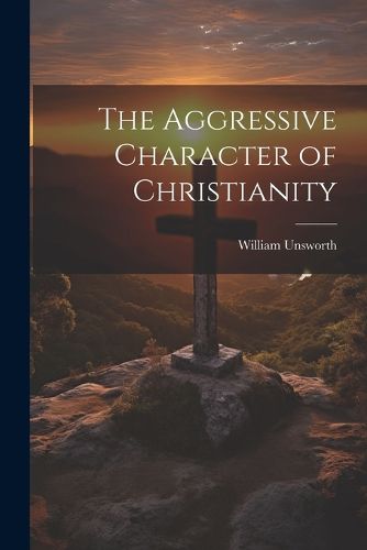 Cover image for The Aggressive Character of Christianity