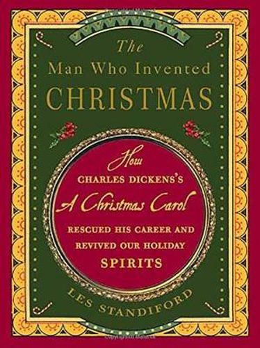 The Man Who Invented Christmas: How Charles Dickens's A Christmas Carol Rescued His Career and Revived Our Holiday Spirits