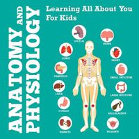 Cover image for Anatomy And Physiology: Learning All About You For Kids