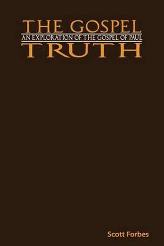 Cover image for The Gospel Truth: An Exploration of the Gospel of Paul