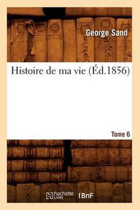 Cover image for Histoire de Ma Vie. Tome 6 (Ed.1856)