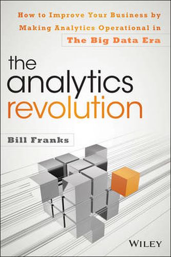 The Analytics Revolution: How to Improve Your Business By Making Analytics Operational In The Big Data Era