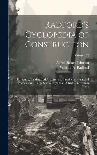 Cover image for Radford's Cyclopedia of Construction; Carpentry, Building and Architecture. Based on the Practical Experience of a Large Staff of Experts in Actual Constrcution Work; Volume 02
