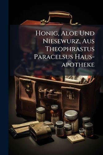 Cover image for Honig, Aloe Und Niesewurz, Aus Theophrastus Paracelsus Haus-apotheke