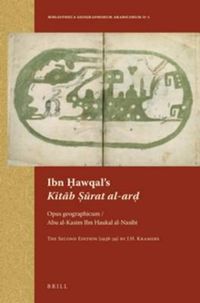 Cover image for Ibn Hawqal's Kitab Surat al-ard: Opus geographicum / Abu al-Kasim Ibn Haukal al-Nasibi. The Second Edition (1938-39) by J.H. Kramers