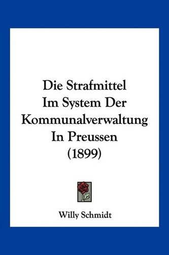 Cover image for Die Strafmittel Im System Der Kommunalverwaltung in Preussen (1899)