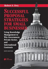 Cover image for Successful Proposal Strategies for Small Businesses: Using Knowledge Management to Win Government, Private-Sector, and International Contracts, Sixth Edition