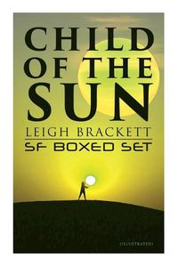 Cover image for Child of the Sun: Leigh Brackett SF Boxed Set (Illustrated): Black Amazon of Mars, Child of the Sun, Citadel of Lost Ships, Enchantress of Venus, Outpost on IO