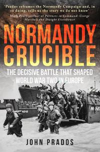 Cover image for Normandy Crucible: The Decisive Battle that Shaped World War Two in Europe