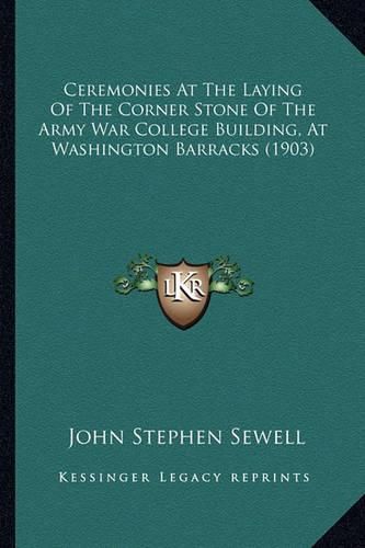 Cover image for Ceremonies at the Laying of the Corner Stone of the Army War College Building, at Washington Barracks (1903)