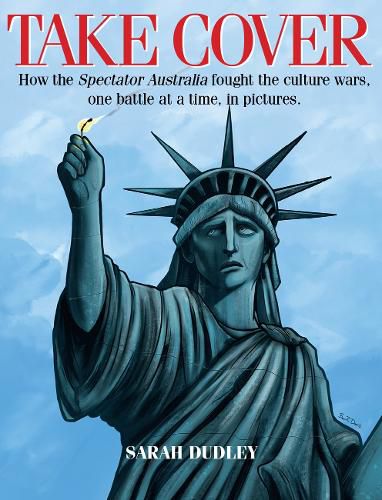 Take Cover: How the Spectator Australia Fought the Culture Wars, One Battle at Atime