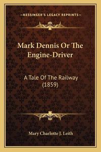 Cover image for Mark Dennis or the Engine-Driver: A Tale of the Railway (1859)