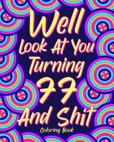Cover image for Well Look at You Turning 77 and Shit Coloring Book