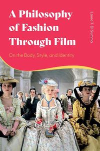 Cover image for A Philosophy of Fashion Through Film: On the Body, Style, and Identity