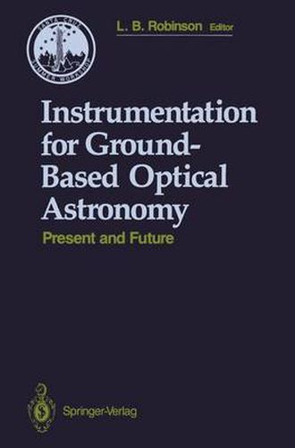 Instrumentation for Ground-Based Optical Astronomy: Present and Future The Ninth Santa Cruz Summer Workshop in Astronomy and Astrophysics, July 13-July 24, 1987, Lick Observatory