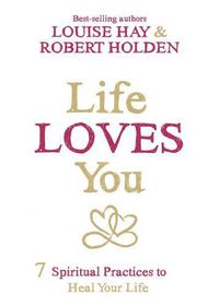 Cover image for Life Loves You: 7 Spiritual Practices to Heal Your Life