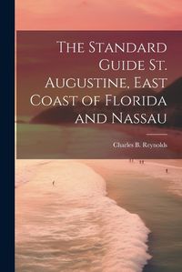 Cover image for The Standard Guide St. Augustine, East Coast of Florida and Nassau