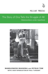 Cover image for The Story of One Tells the Story of All: Metalworkers under Apartheid