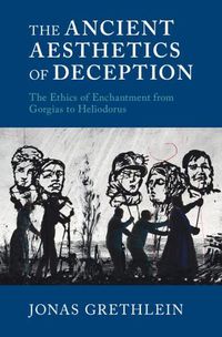 Cover image for The Ancient Aesthetics of Deception: The Ethics of Enchantment from Gorgias to Heliodorus