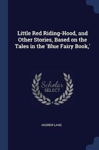 Cover image for Little Red Riding-Hood, and Other Stories, Based on the Tales in the 'Blue Fairy Book, 