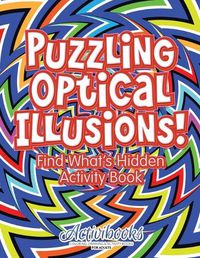 Cover image for Puzzling Optical Illusions! Find What's Hidden Activity Book