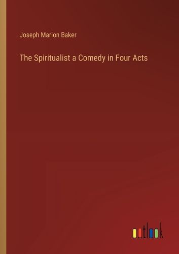 The Spiritualist a Comedy in Four Acts