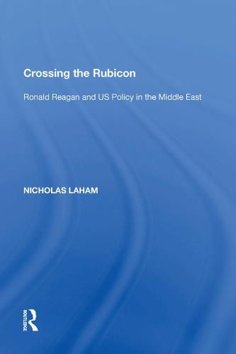 Cover image for Crossing the Rubicon: Ronald Reagan and US Policy in the Middle East