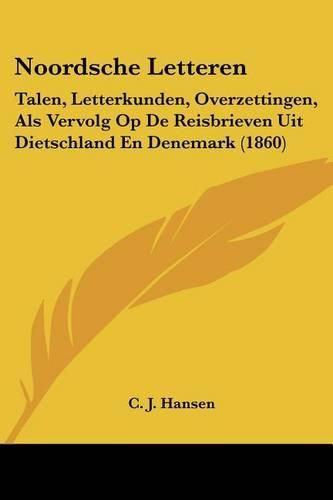 Noordsche Letteren: Talen, Letterkunden, Overzettingen, ALS Vervolg Op de Reisbrieven Uit Dietschland En Denemark (1860)