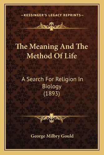 The Meaning and the Method of Life: A Search for Religion in Biology (1893)