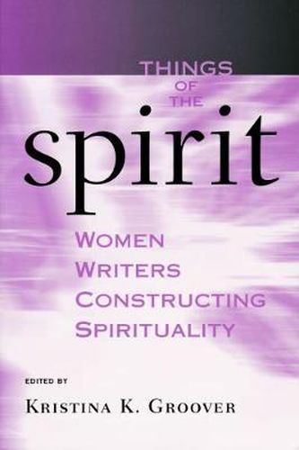 Cover image for Things of the Spirit: Women Writers Constructing Spirituality