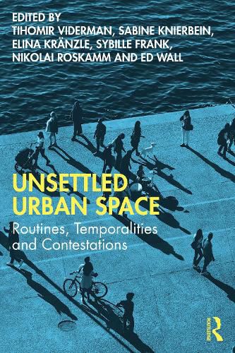 Unsettled Urban Space: Routines, Temporalities and Contestations