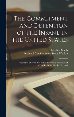 Cover image for The Commitment and Detention of the Insane in the United States; Report of a Committee to the National Conference of Charities in Buffalo, July 7, 1888