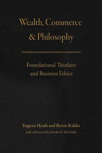 Cover image for Wealth, Commerce, and Philosophy: Foundational Thinkers and Business Ethics