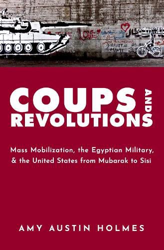 Cover image for Coups and Revolutions: Mass Mobilization, the Egyptian Military, and the United States from Mubarak to Sisi