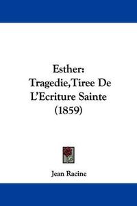 Cover image for Esther: Tragedie, Tiree de L'Ecriture Sainte (1859)