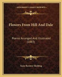 Cover image for Flowers from Hill and Dale: Poems Arranged and Illustrated (1883)