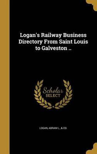 Cover image for Logan's Railway Business Directory from Saint Louis to Galveston ..